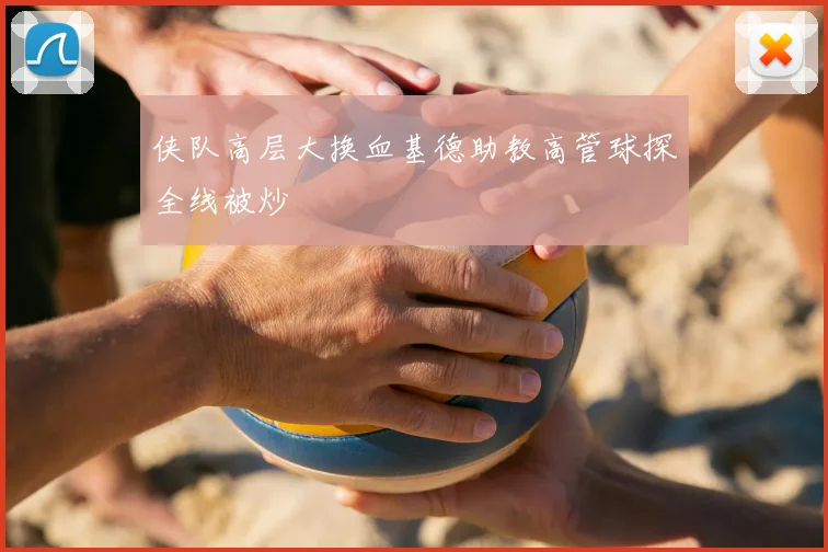 侠队高层大换血基德助教高管球探全线被炒