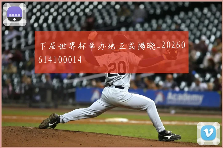 下届世界杯举办地正式揭晓_20260614100014