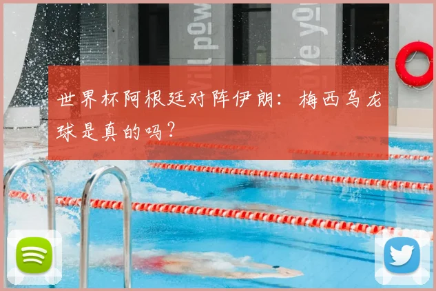 世界杯阿根廷对阵伊朗：梅西乌龙球是真的吗？