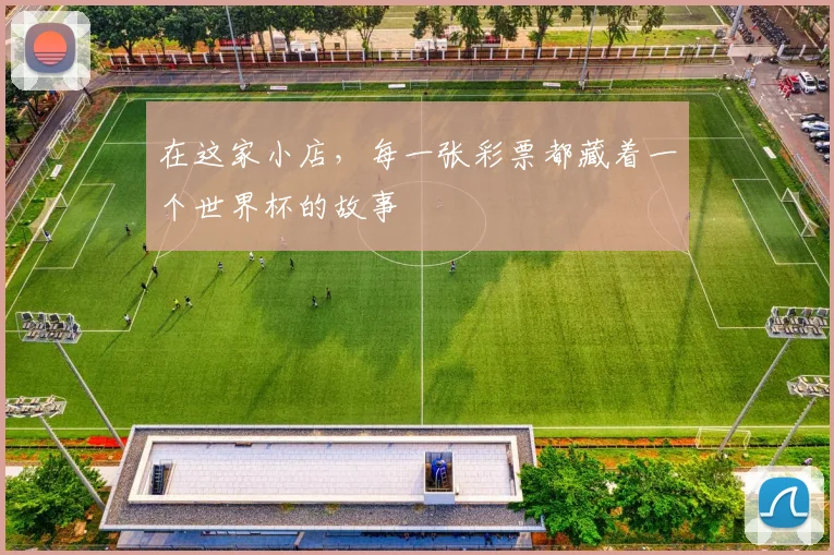 在这家小店,每一张彩票都藏着一个世界杯的故事