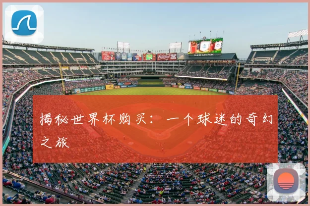 揭秘世界杯购买：一个球迷的奇幻之旅