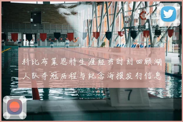 科比布莱恩特生涯经典时刻回顾湖人队夺冠历程与纪念海报发行信息