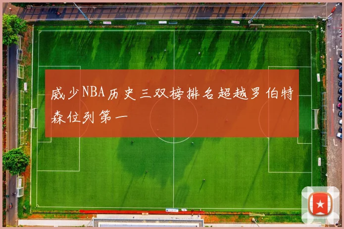 威少NBA历史三双榜排名超越罗伯特森位列第一